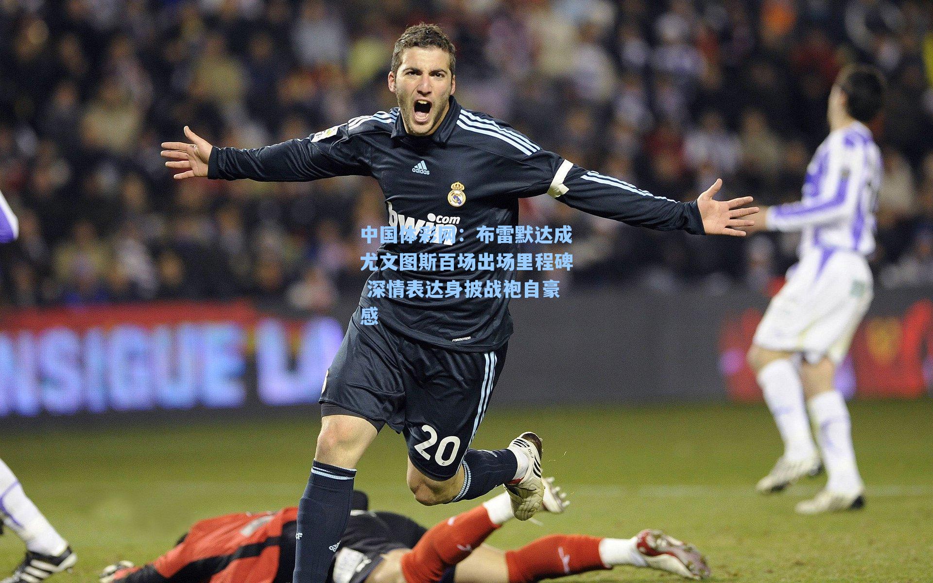 布雷默达成尤文图斯百场出场里程碑 深情表达身披战袍自豪感