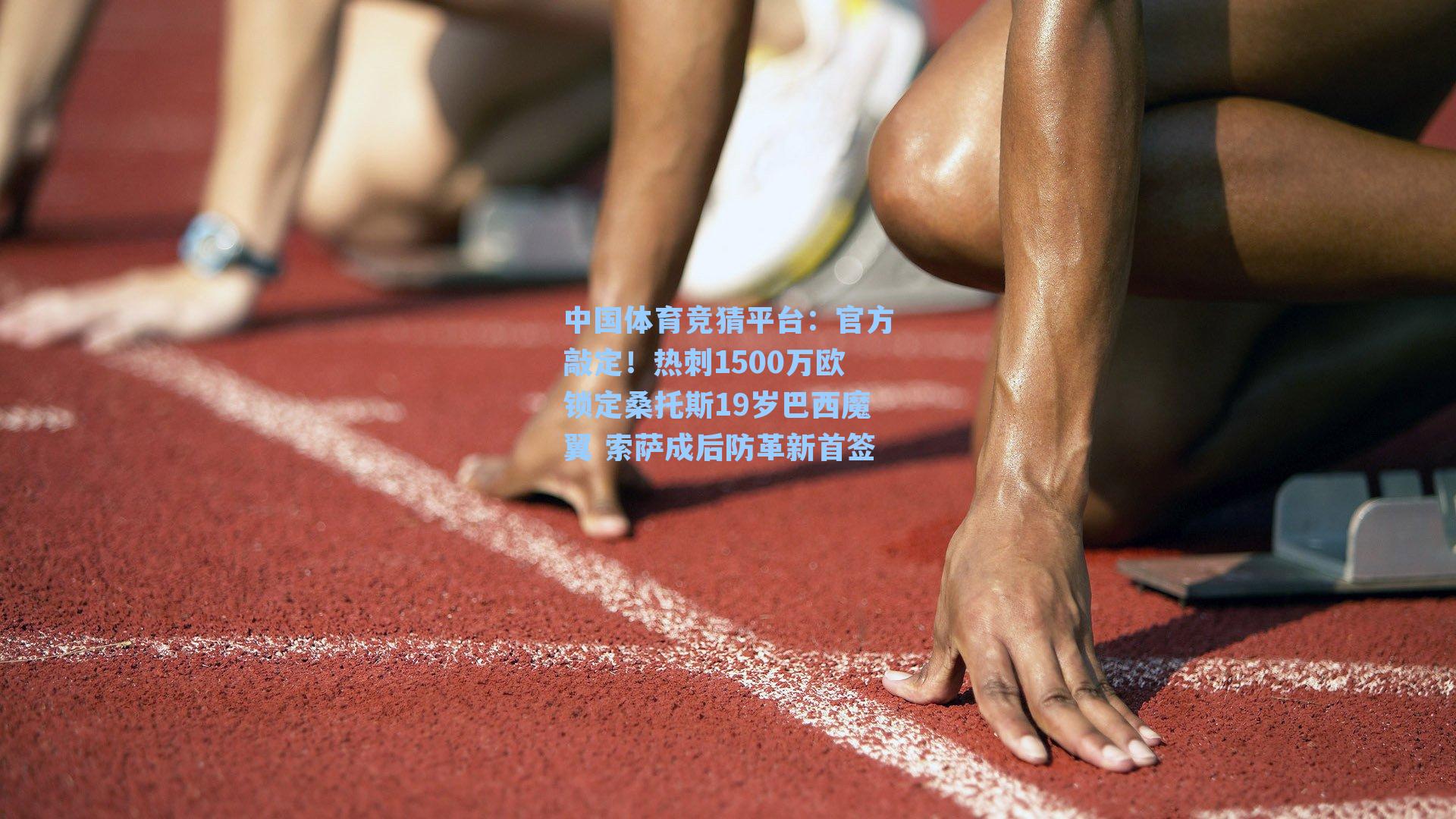 中国体育竞猜平台：官方敲定！热刺1500万欧锁定桑托斯19岁巴西魔翼 索萨成后防革新首签